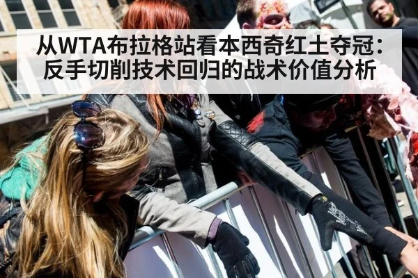 从WTA布拉格站看本西奇红土夺冠：反手切削技术回归的战术价值分析