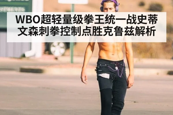 WBO超轻量级拳王统一战史蒂文森刺拳控制点胜克鲁兹解析