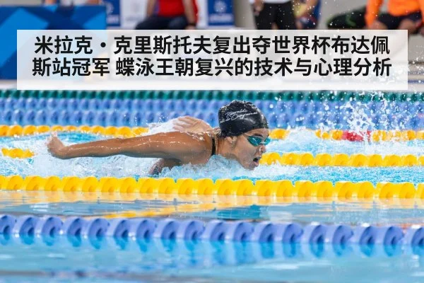 米拉克·克里斯托夫复出夺世界杯布达佩斯站冠军 蝶泳王朝复兴的技术与心理分析